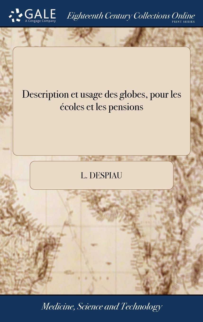 Description Et Usage Des Globes, Pour Les Écoles Et Les Pensions: Suivi d'Un Traité Élémentaire Du Calendrier, ... Par M. L. Despiau, ... Hardcover – 23 April 2018