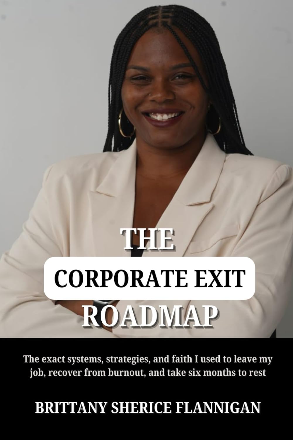 The Corporate Exit Roadmap: The exact systems, strategies, and faith I used to leave my job, recover from burnout, and take six months to rest