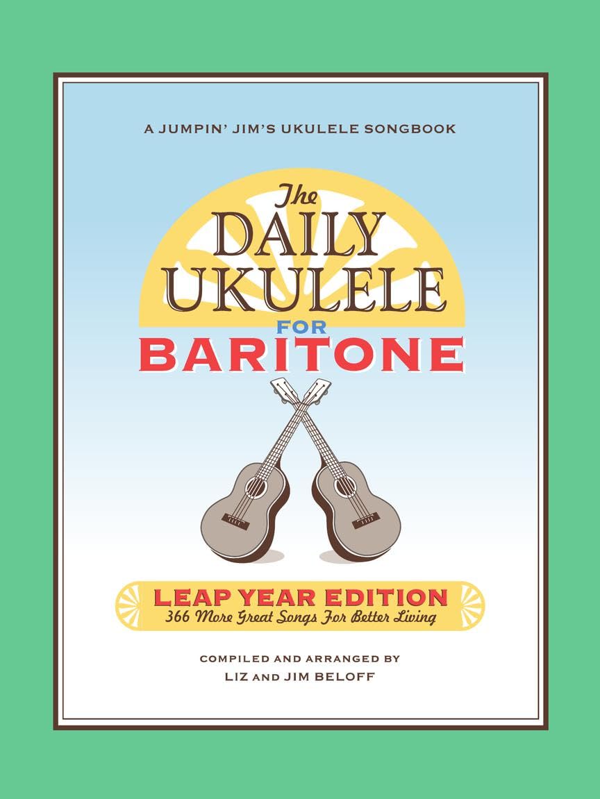 The Daily Ukulele - Leap Year Edition | Baritone Ukulele Songbook | 366 Songs with Chords and Lyrics | Pop, Rock, Broadway, and Classics | Easy Fake Book for Baritone Uke Players