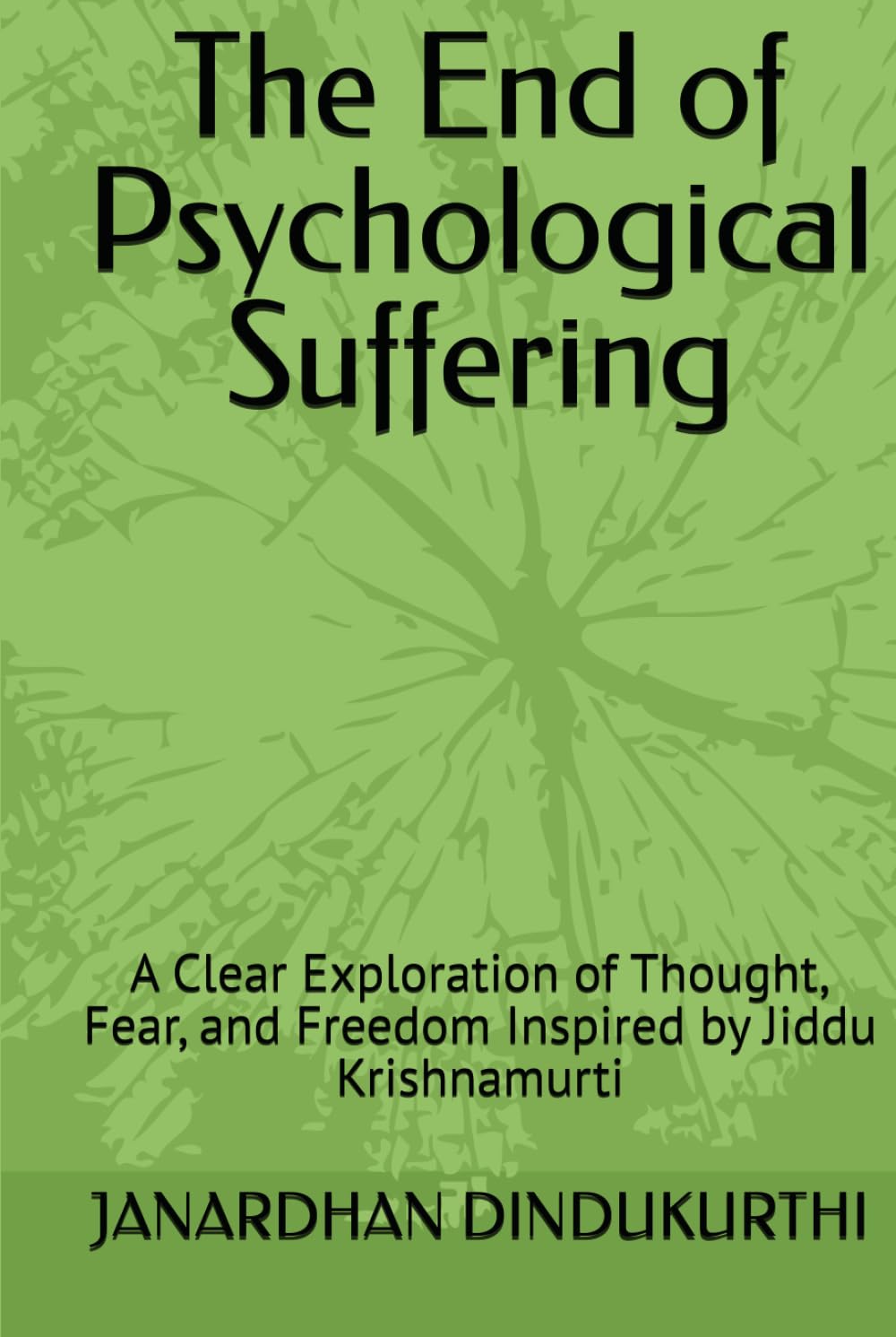The End of Psychological Suffering: A Clear Exploration of Thought, Fear, and Freedom Inspired by Jiddu Krishnamurti