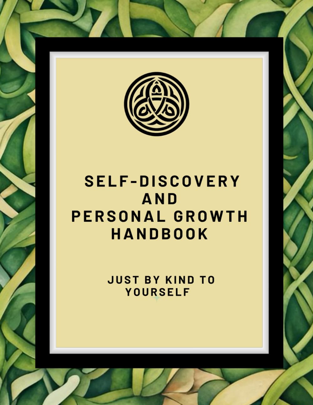 Self-Discovery and Personal Growth Handbook: Just be Kind to Yourself