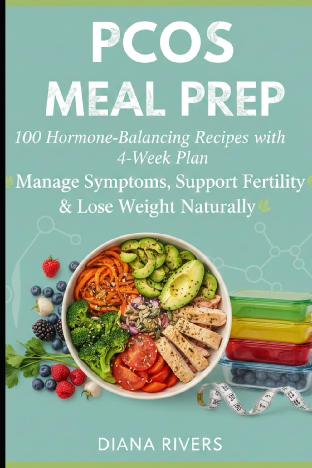 PCOS Meal Prep: 100 Hormone-Balancing Recipes with 4-Week Plan to Manage Symptoms, Support Fertility & Lose Weight Naturally (Meal Prep Series)