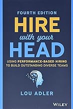 Hire With Your Head: Using Performance-Based Hiring to Build Outstanding Diverse Teams Hire With Your Head: Using Performance-Based Hiring to Build Outstanding Diverse Teams