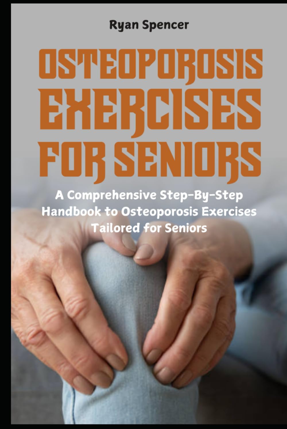 Osteoporosis Exercises for Seniors: A Comprehensive Step-By-Step Handbook to Osteoporosis Exercises Tailored for Seniors