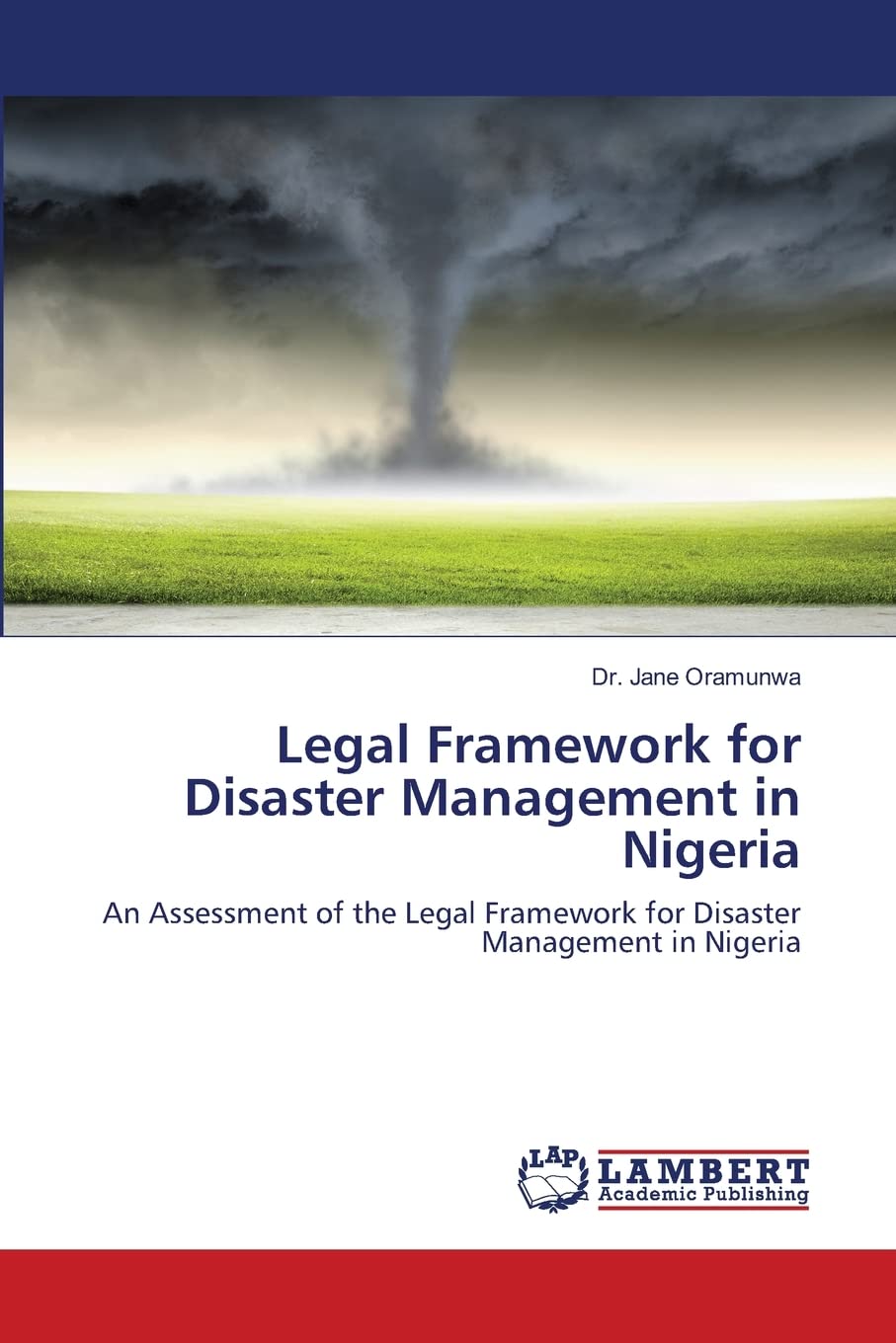 Legal Framework for Disaster Management in Nigeria: An Assessment of the Legal Framework for Disaster Management in Nigeria