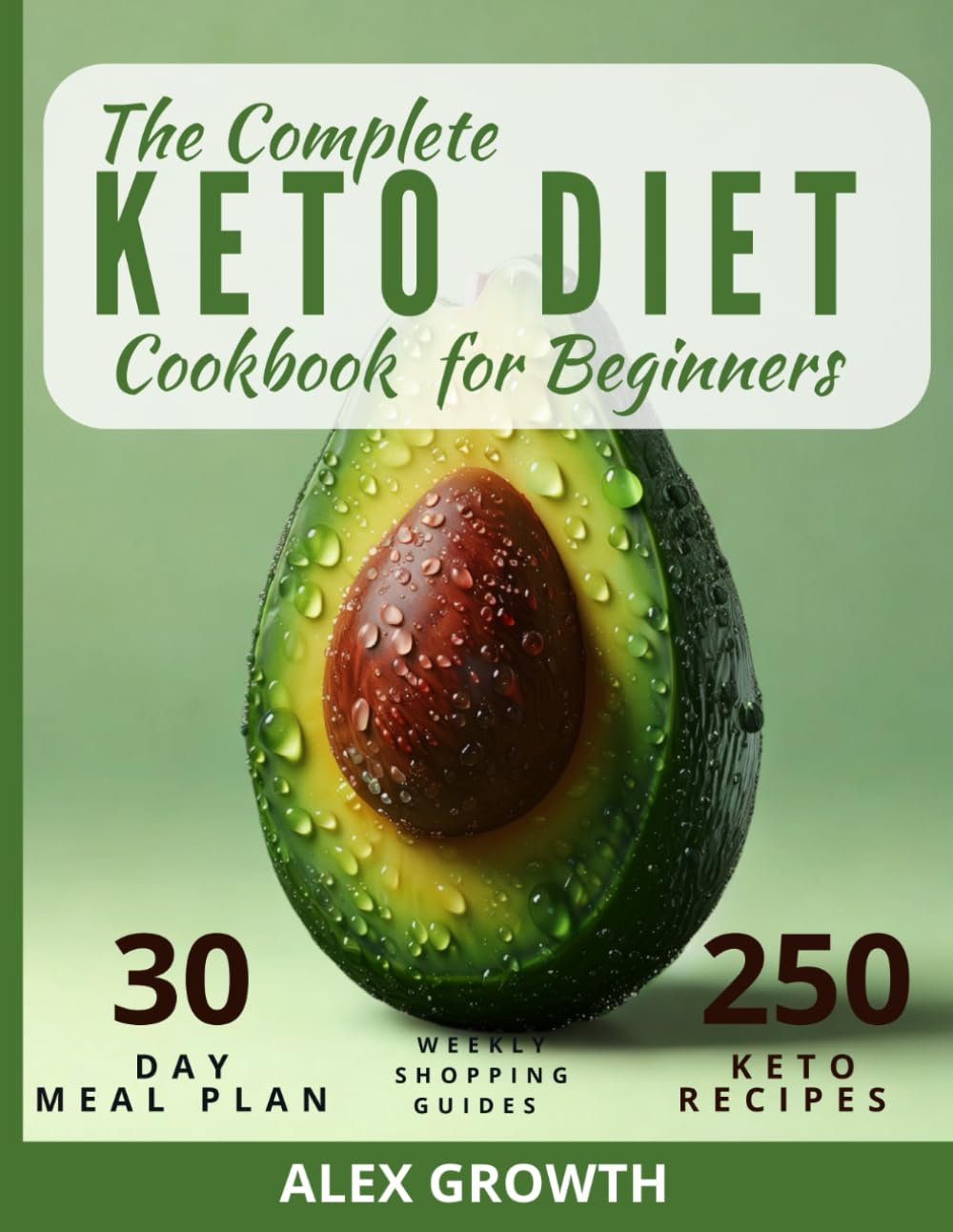 The Complete Keto Diet Cookbook for Beginners: 250 Ultimate Quick & Easy Low-Carb Recipes with a 30-Day Meal Plan & Shopping Lists | Shed Pounds,