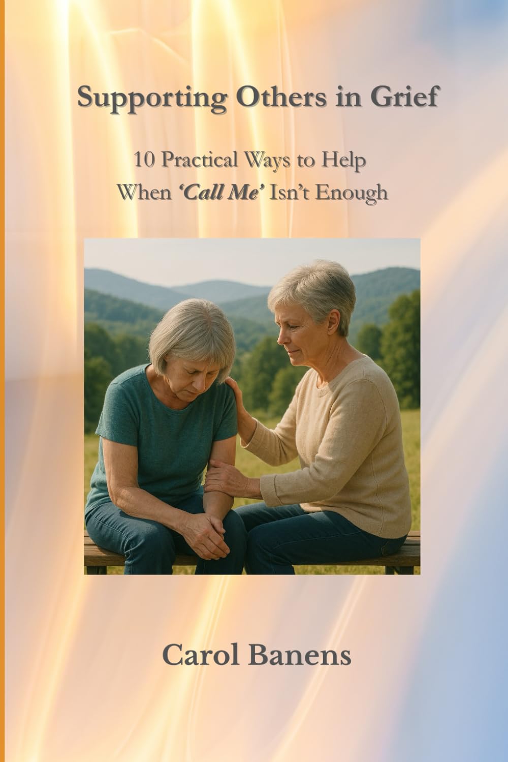 Supporting Others in Grief: 10 Practical Ways to Help When ‘Call Me’ Isn’t Enough (Short Grief Series)