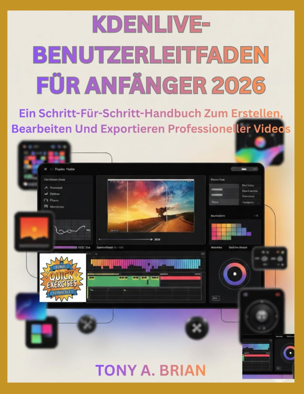 KDENLIVE-BENUTZERLEITFADEN FÜR ANFÄNGER 2026: Ein Schritt-Für-Schritt-Handbuch Zum Erstellen, Bearbeiten Und Exportieren Professioneller Videos