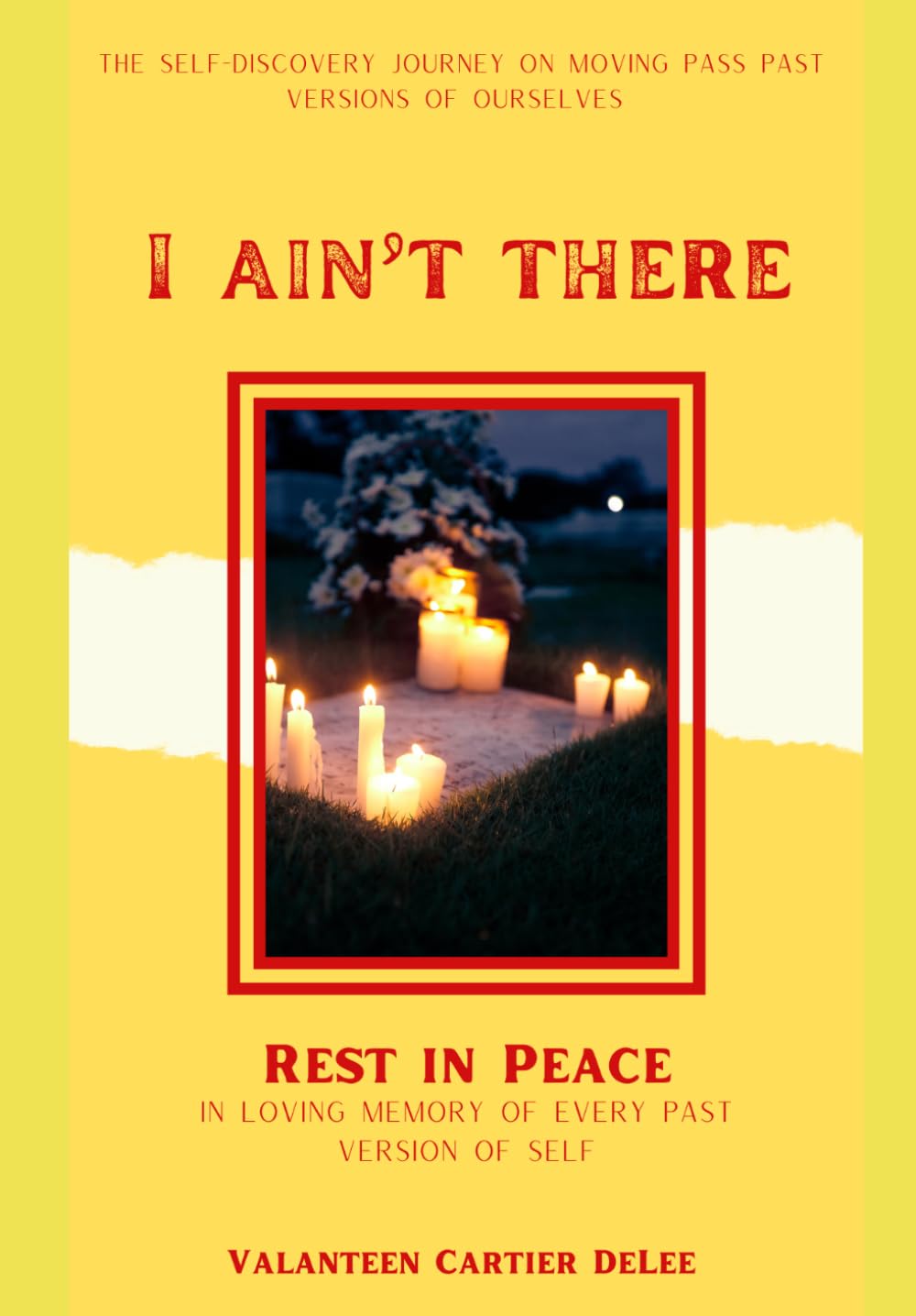I Ain't There: The Self-Discovery Journey on Moving Pass Past Versions of Ourselves