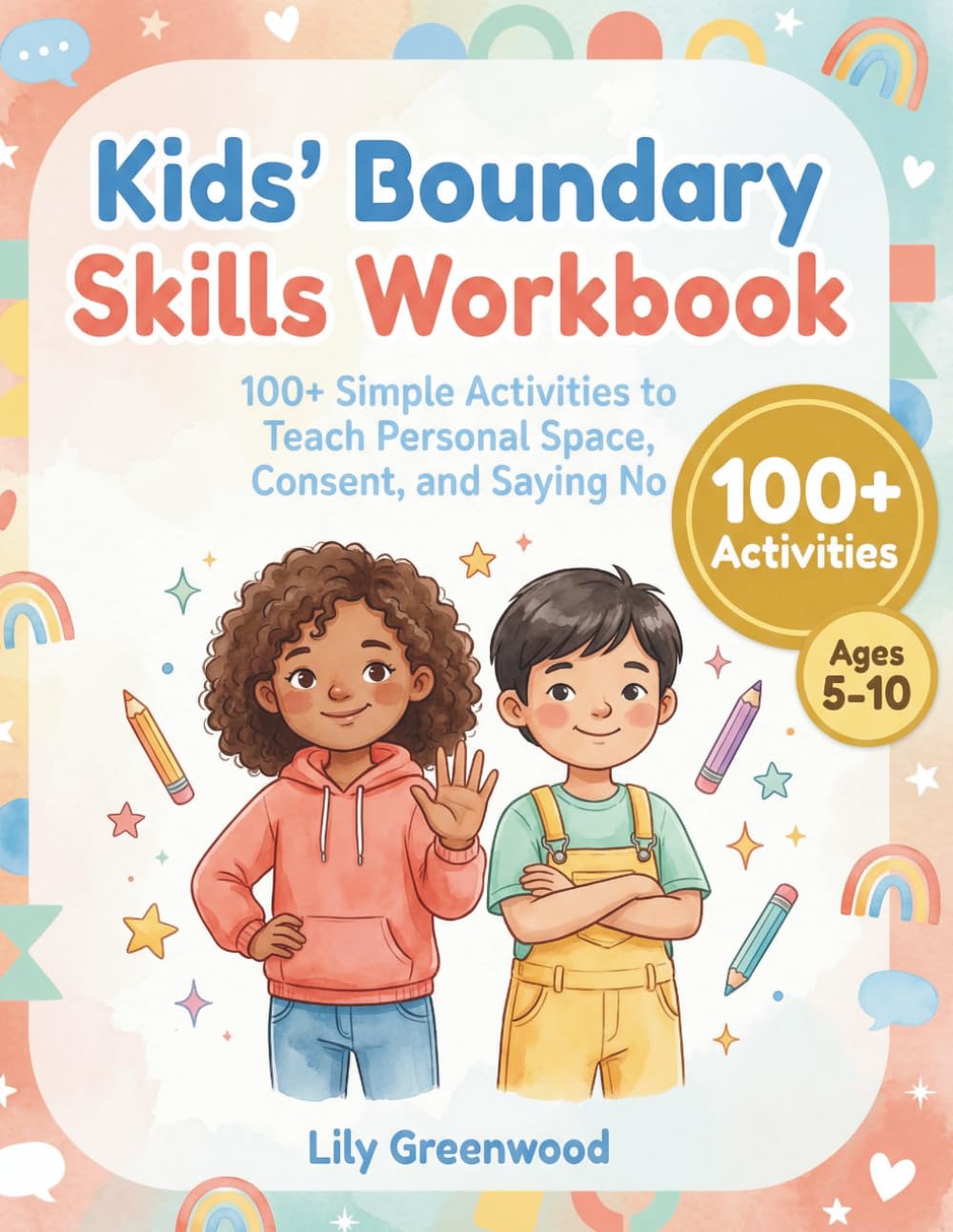 Kids’ Boundary Skills Workbook: 100+ Simple Activities to Teach Personal Space, Consent, and Saying No (Ages 5-10)