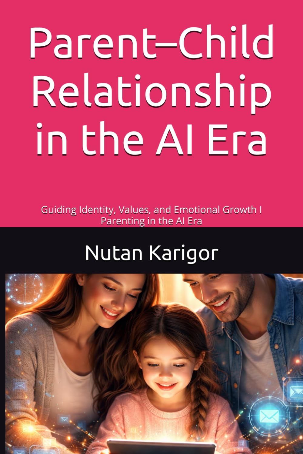 Parent–Child Relationship in the AI Era: Guiding Identity, Values, and Emotional Growth I Parenting in the AI era I Artificial intelligence and children I Digital parenting strategies