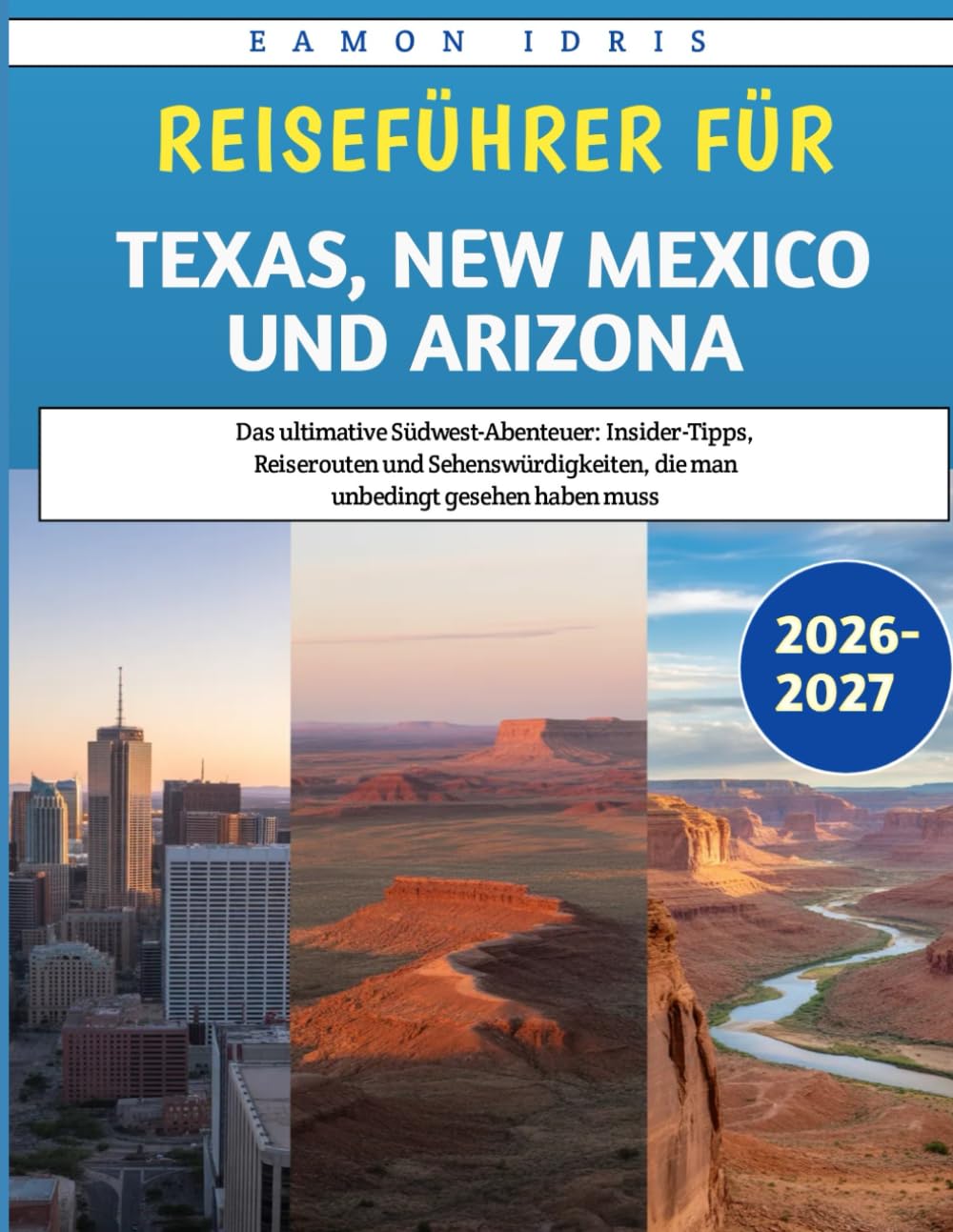 Reiseführer für Texas, New Mexico und Arizona 2026–2027: Das ultimative Südwest-Abenteuer: Insider-Tipps, Reiserouten und Sehenswürdigkeiten, die man unbedingt gesehen haben muss