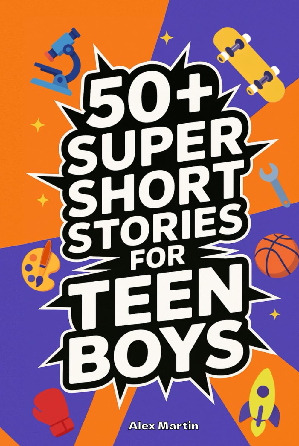 50+ Super Short Stories for Teen Boys: The Complete Collection of 5-Minute True Stories about Athletes, Artists, Entrepreneurs, Explorers, and Scientists That Teach Grit, Curiosity, and Confidence