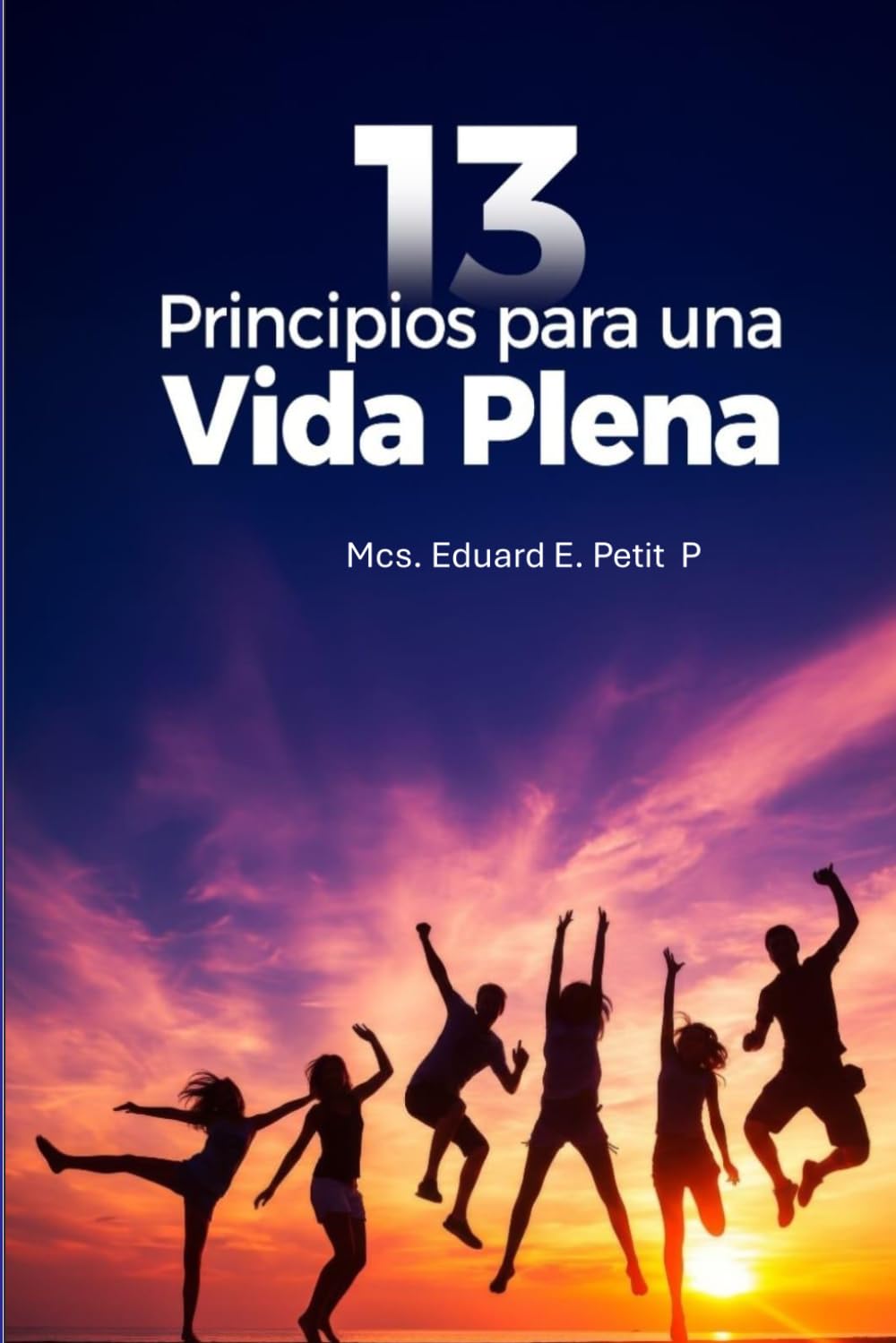 13 Principios para una Vida Plena: Sabiduría y acción para transformar tu vida desde adentro hacia afuera
