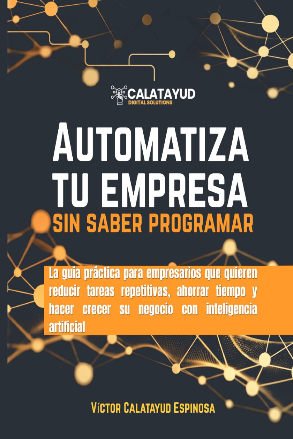 Automatiza tu empresa sin saber programar: La guía práctica para empresarios que quieren reducir tareas repetitivas, ahorrar tiempo y hacer crecer su negocio con inteligencia artificial