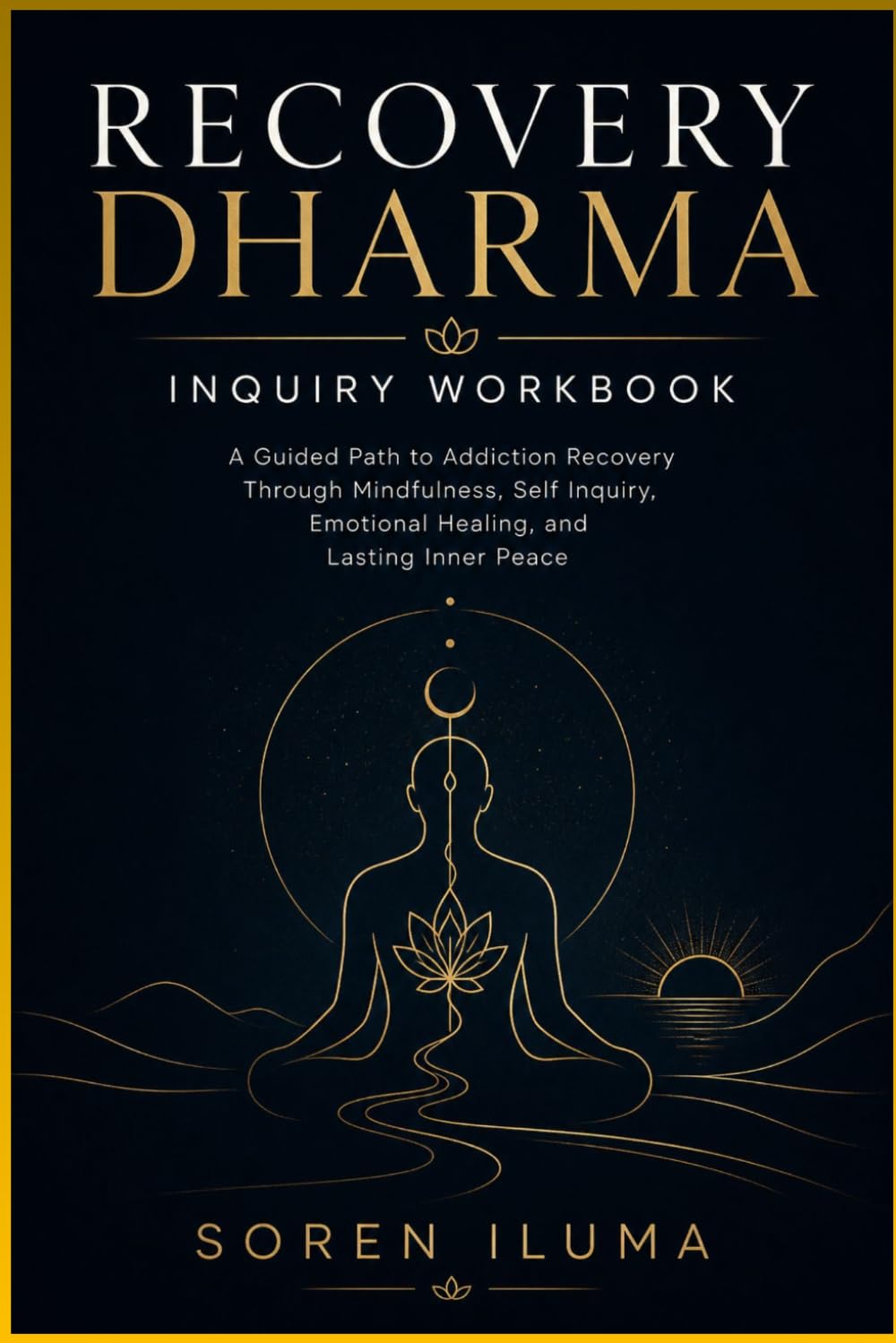 RECOVERY DHARMA INQUIRY WORKBOOK: A Guided Path to Addiction Recovery Through Mindfulness, Self Inquiry, Emotional Healing, and Lasting Inner Peace