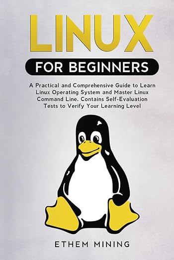 Linux for Beginners: A Practical and Comprehensive Guide to Learn Linux Operating System and Master Linux Command Line. Contains Self-Evaluation Tests to Verify Your Learning Level