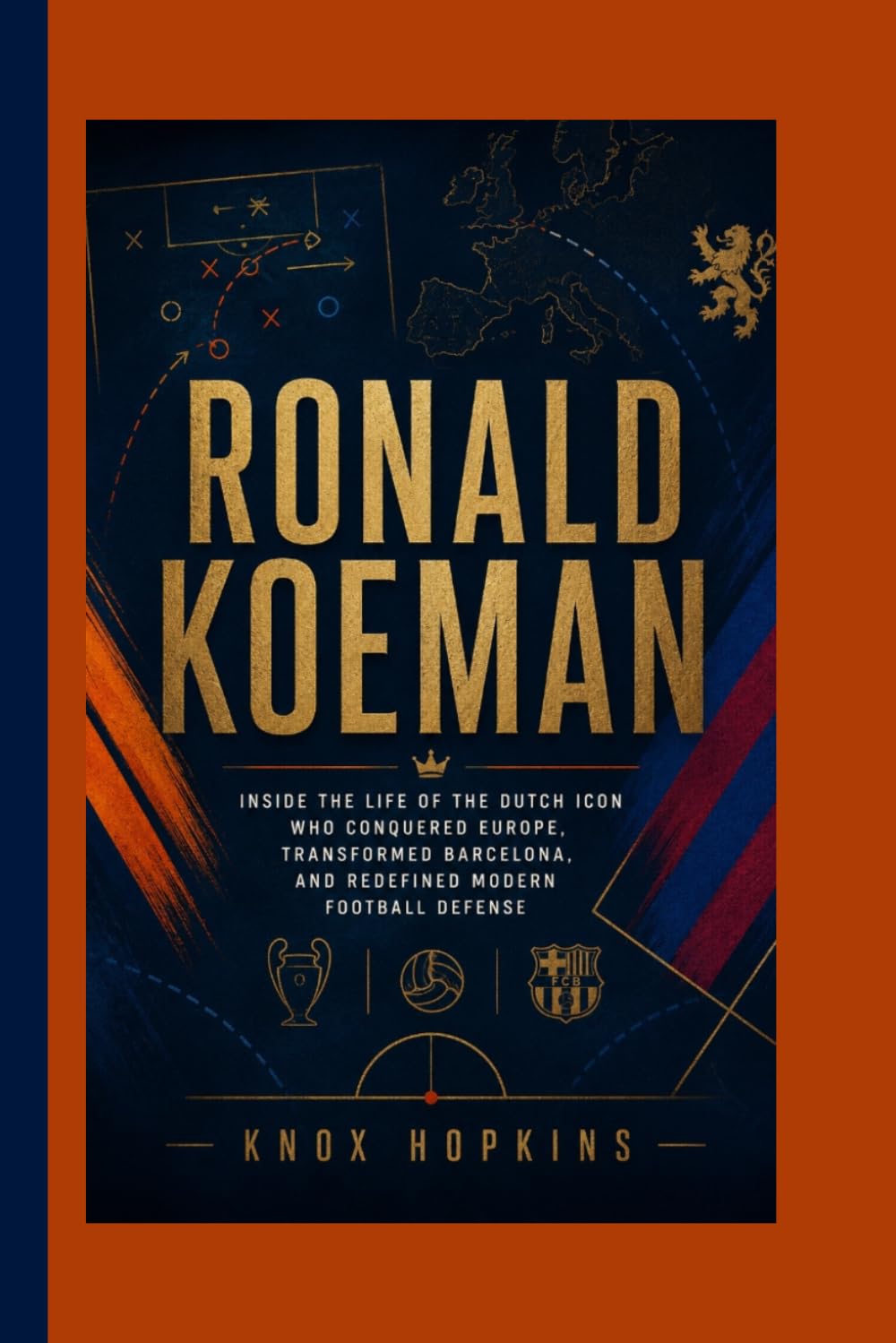 RONALD KOEMAN BIOGRAPHY: Inside the Life of the Dutch Icon Who Conquered Europe, Transformed Barcelona, and Redefined Modern Football Defense