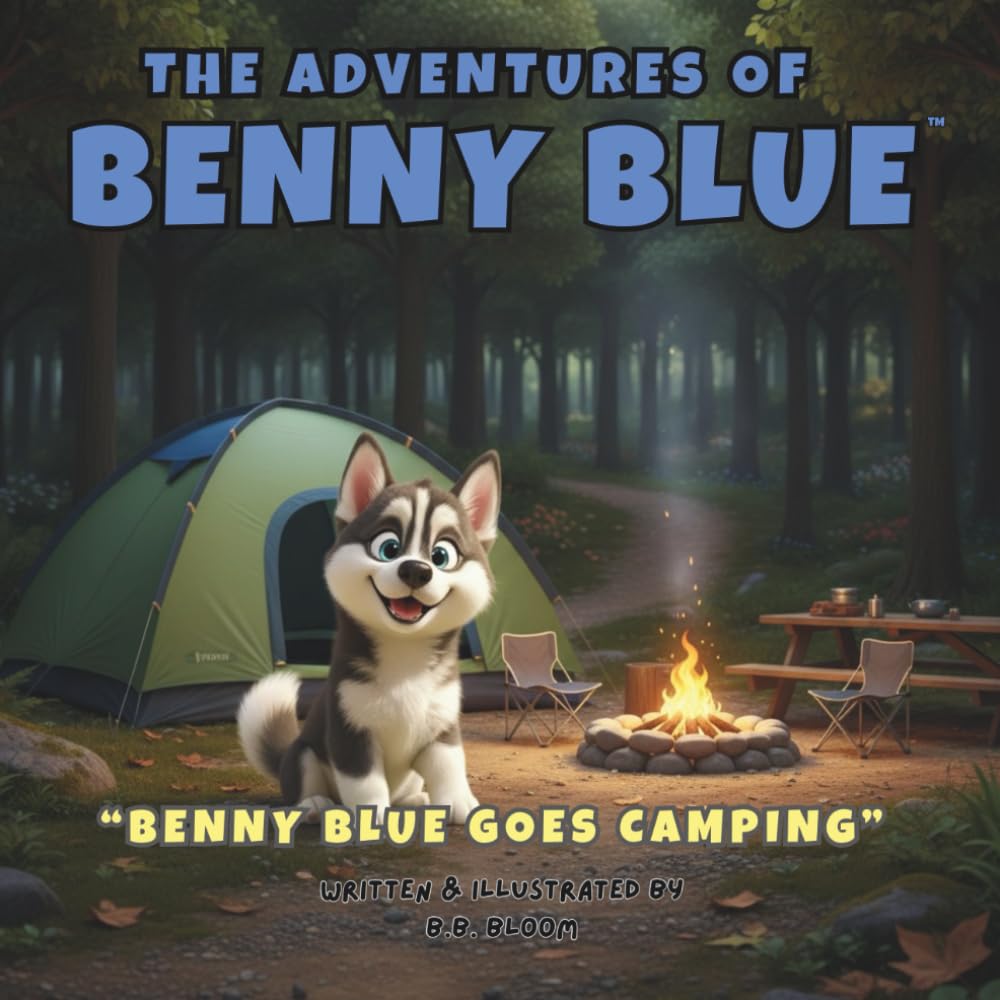 The Adventures of Benny Blue: Benny Blue Goes Camping: A Camping Adventure Picture Book About Friendship, Safety, Curiosity, and Outdoor Exploration, ... Heartwarming Bedtime Stories for Children)