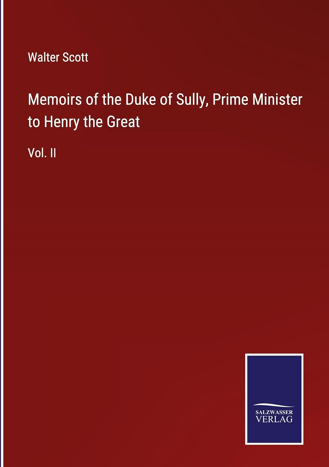 Memoirs of the Duke of Sully, Prime Minister to Henry the Great: Vol. II
