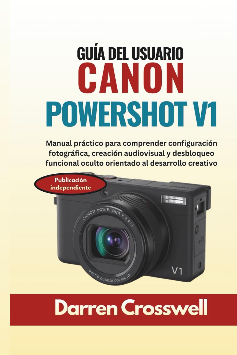 Guía del usuario Canon PowerShot V1: Manual práctico para comprender configuración fotográfica, creación audiovisual y desbloqueo funcional oculto orientado al desarrollo creativo