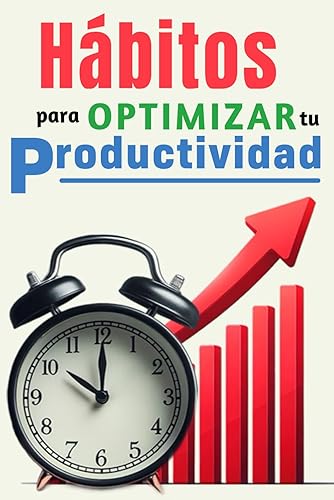 Hábitos para optimizar tu productividad: Libro de Superación Personal en Español Para Adultos Administrar El Tiempo (Spanish Edition)