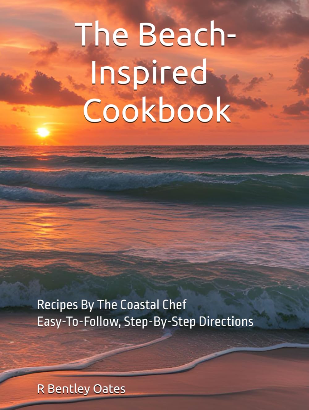 The Beach Inspired Cookbook: Recipes By The Coastal Chef
