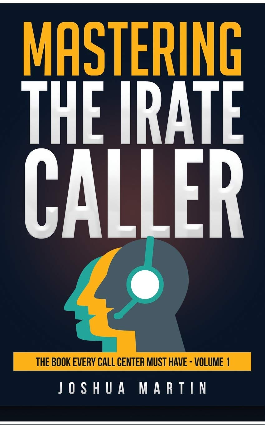 Mastering the Irate Caller: 1 (The Book Every Call Center Must Have)