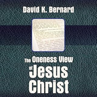 The Oneness View of Jesus Christ Audiobook By David K. Bernard cover art