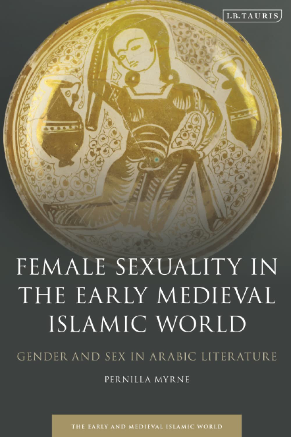 Female Sexuality in the Early Medieval Islamic World: Gender and Sex in Arabic Literature (Early and Medieval Islamic World)