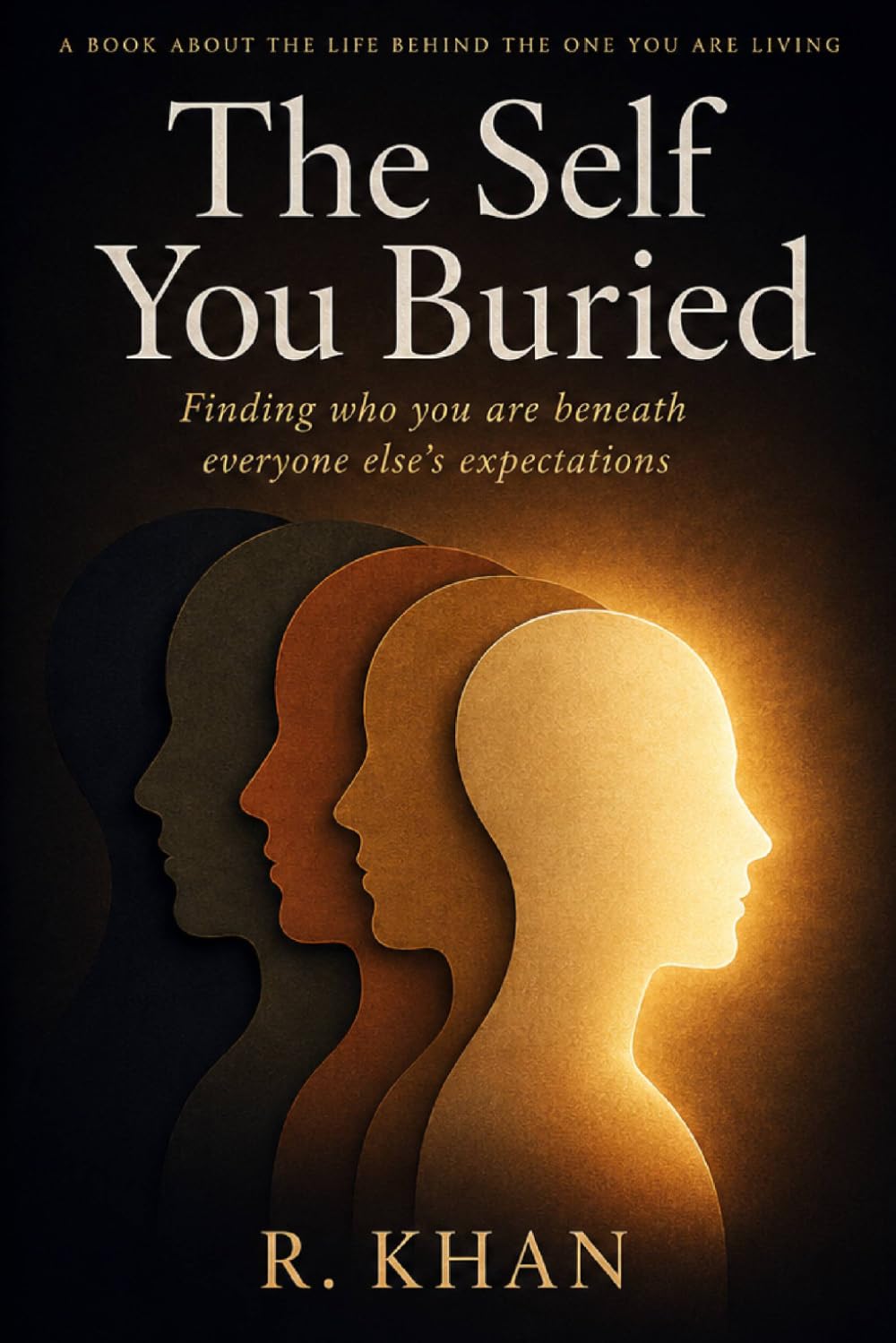 The Self You Buried: Finding Who You Are Beneath Everyone Else's Expectations