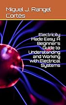 Electricity Made Easy: A Beginner's Guide to Understanding and Working with Electrical Systems