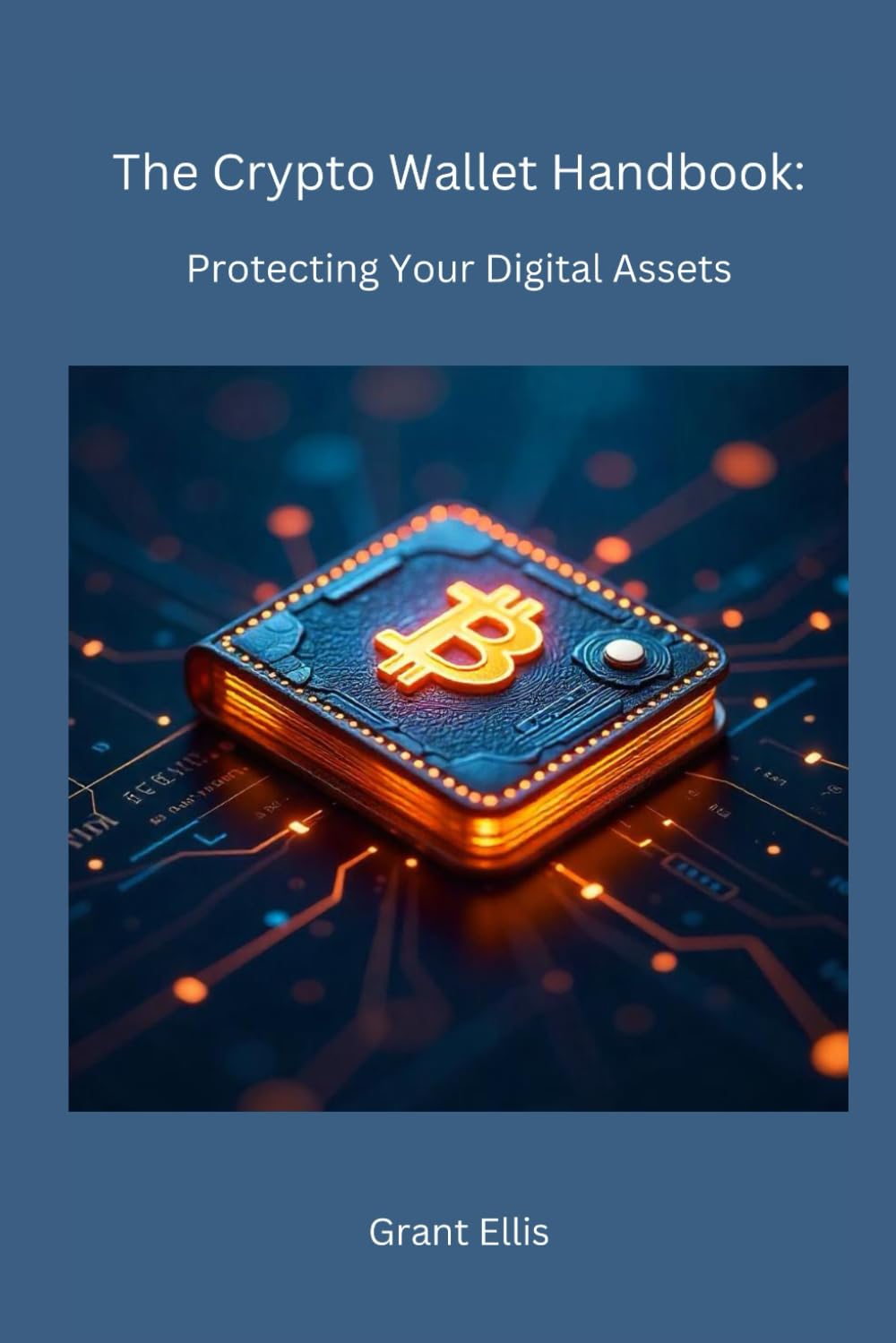 The Crypto Wallet Handbook:: Protecting Your Digital Assets (Crypto Foundations: Understanding the Basics of Digital Currency a Complete Series)