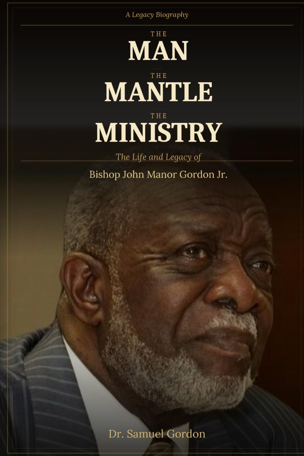 THE MAN, THE MANTLE, THE MINISTRY: The Life and Legacy of Bishop John Manor Gordon Jr.
