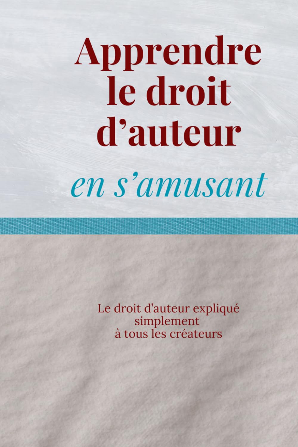 Apprendre le droit d’auteur en s’amusant: Le droit d’auteur expliqué simplement à tous les créateurs