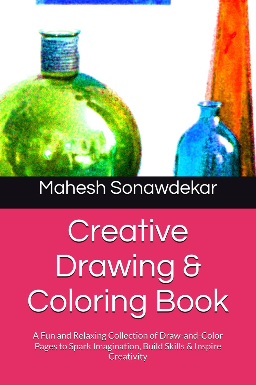 Creative Drawing & Coloring Book: A Fun and Relaxing Collection of Draw-and-Color Pages to Spark Imagination, Build Skills & Inspire Creativity