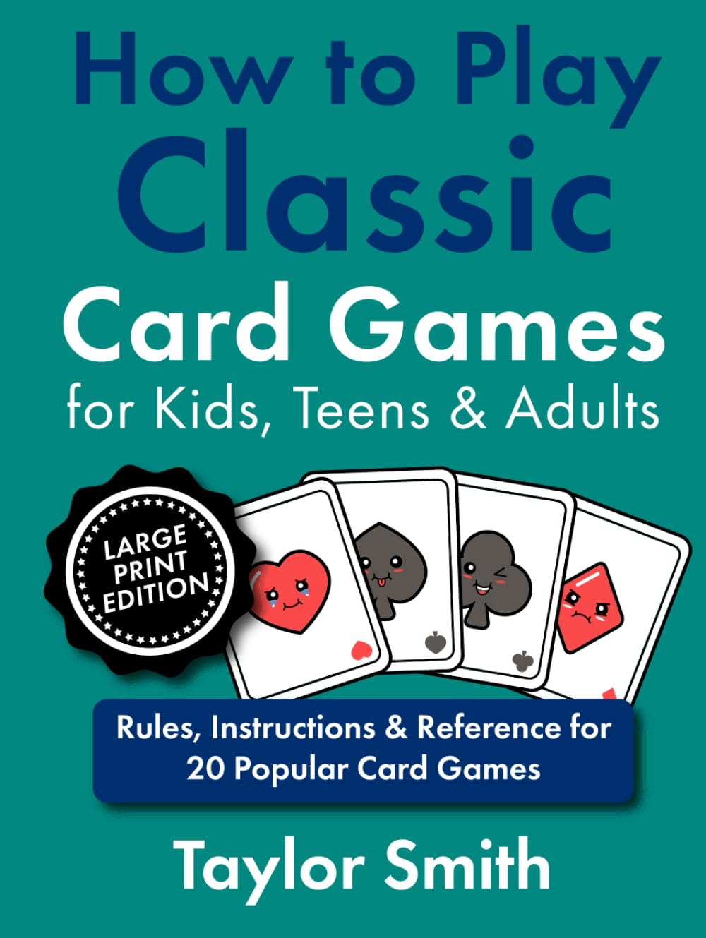 How to Play Classic Card Games for Kids, Teens & Adults: Rules, Instructions & Reference for 20 Popular Card Games, Large Print Edition (How to Play