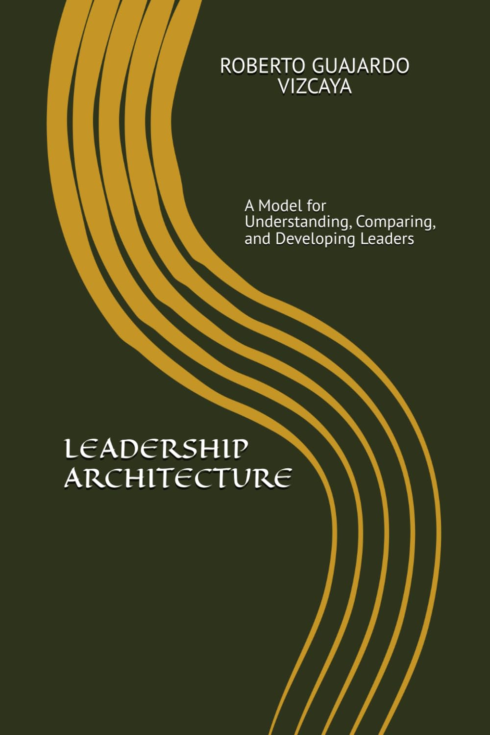 LEADERSHIP ARCHITECTURE: A Model for Understanding, Comparing, and Developing Leaders