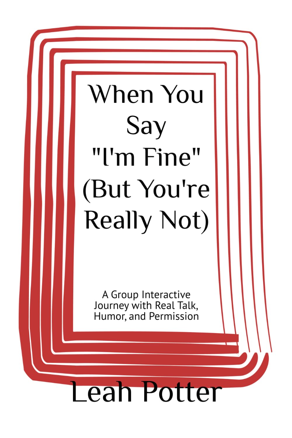 When You Say "I'm Fine" (But You're Really Not): A Group Interactive Journey with Real Talk, Humor, and Permission (Potter's WHIM Group Journey: Easy Entry)