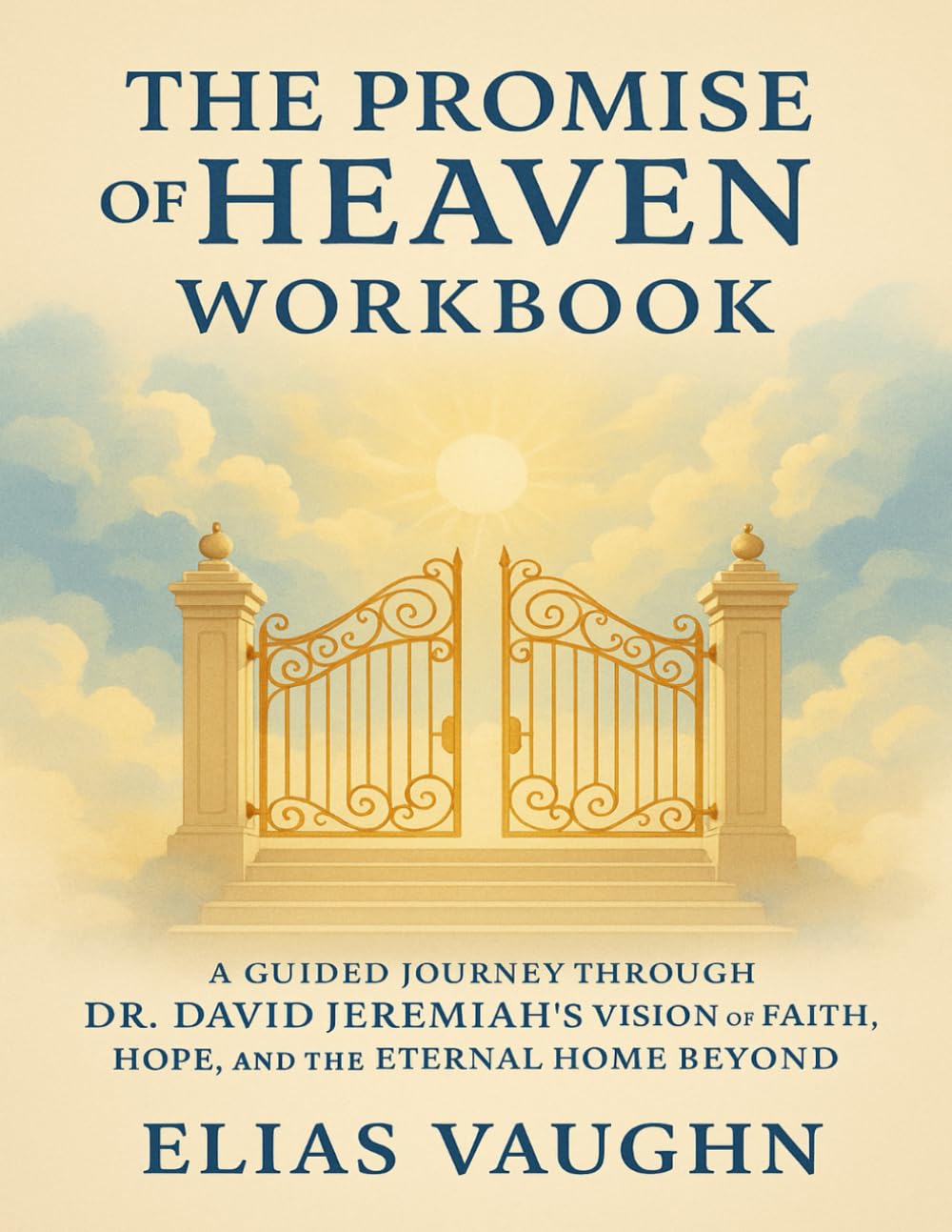 The Promise of Heaven Workbook: A Guided Journey Through Dr. David Jeremiah’s Vision of Faith, Hope, and the Eternal Home Beyond