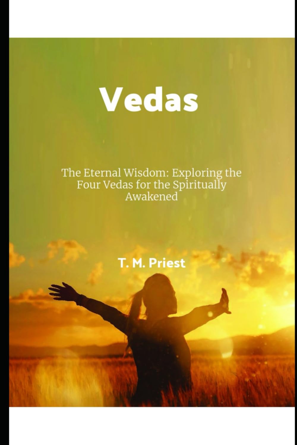 Vedas: The Eternal Wisdom: Exploring the Four Vedas for the Spiritually Awakened