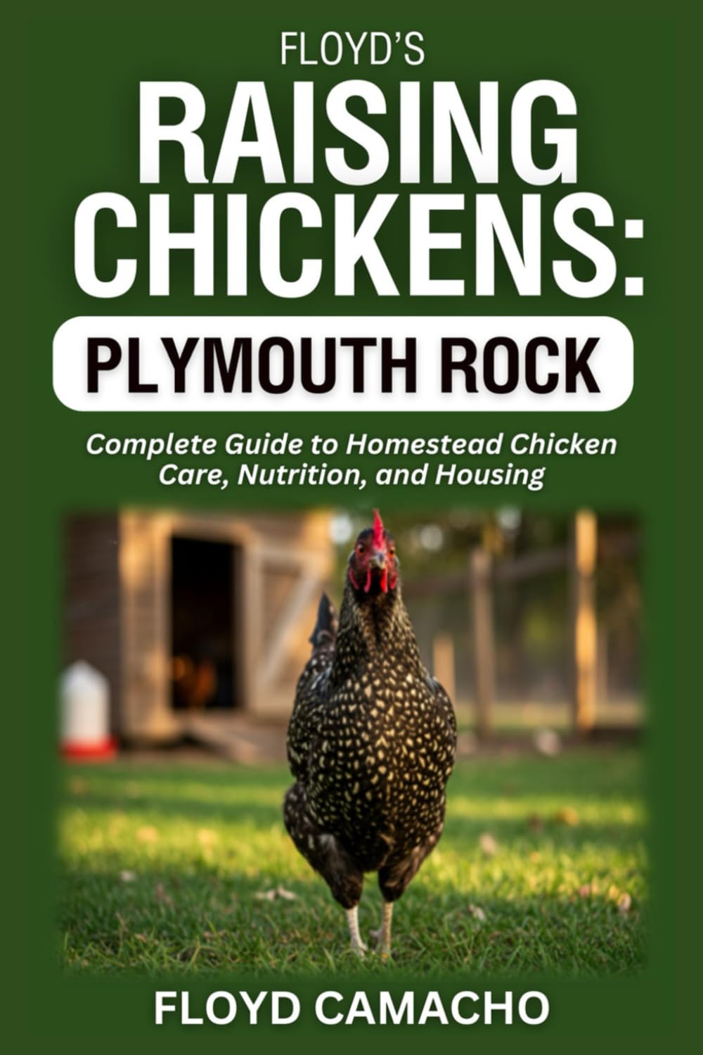 Floyd’s Raising Chickens: Plymouth Rock: Complete Guide to Homestead Chicken Care, Nutrition, And Housing (Floyd’s Smart Chicken Care Series)