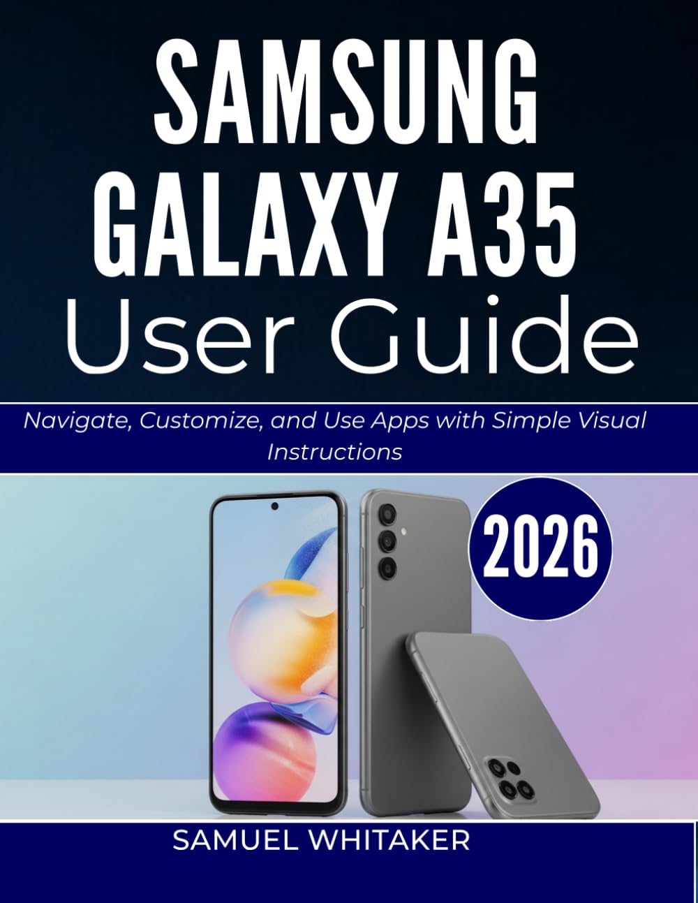 SAMSUNG GALAXY A35 USER GUIDE: Explore Features, Apps, and Settings with Step-by-Step Visual Lessons