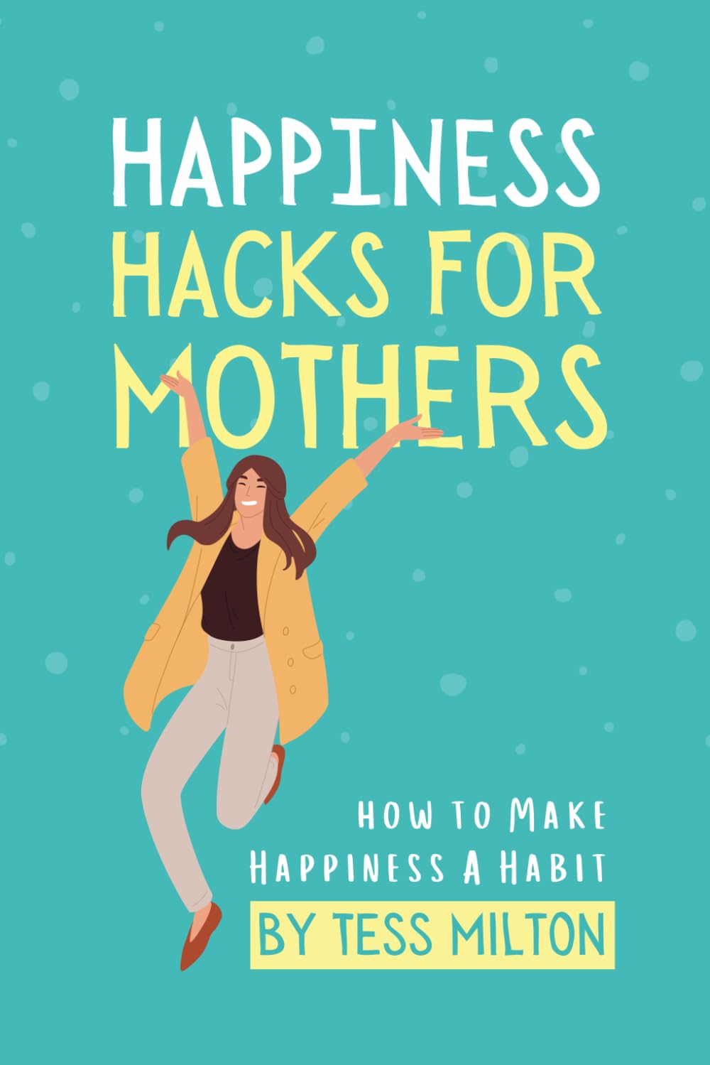 Happiness Hacks For Mothers: How To Make Happiness A Habit