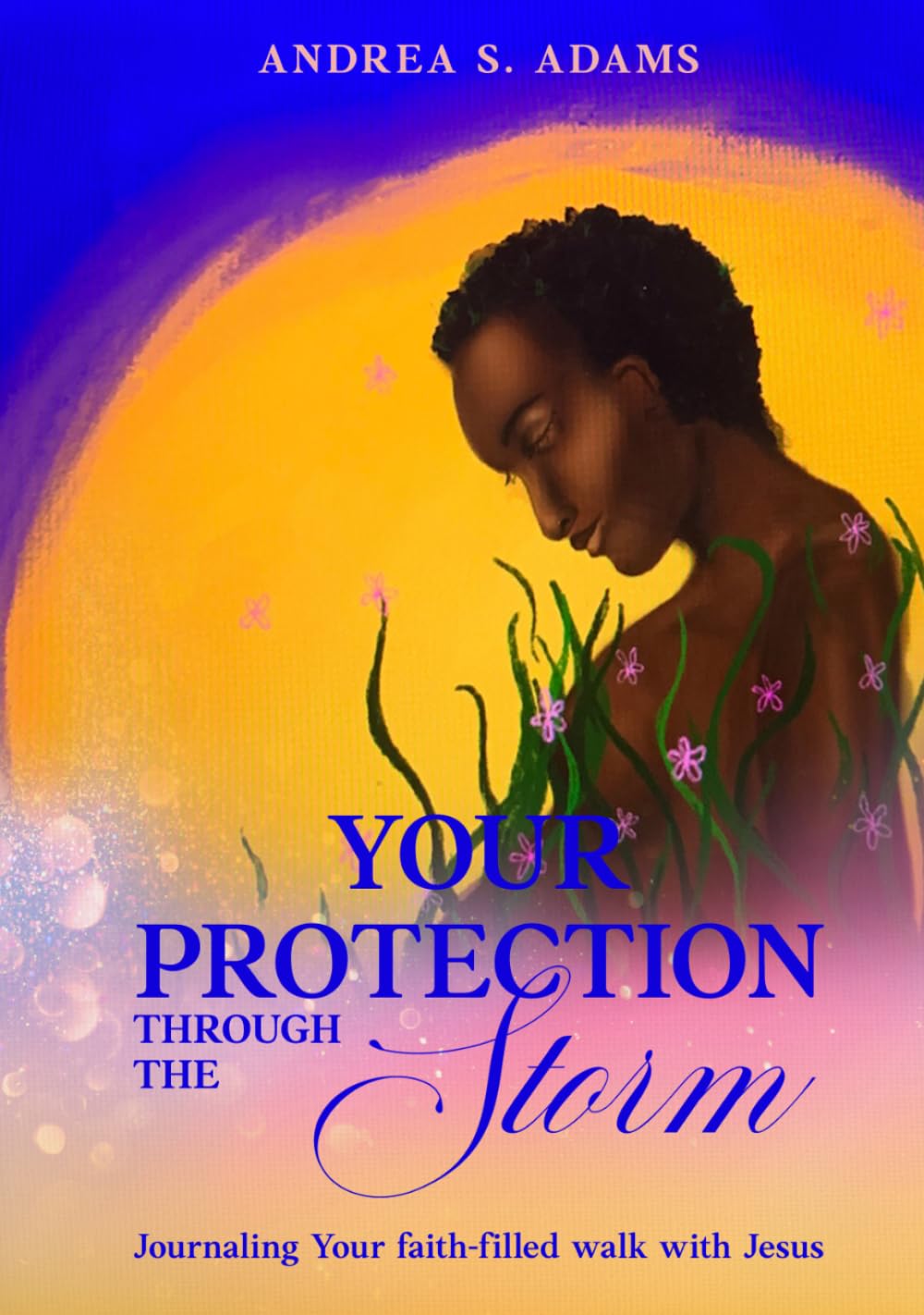 Your Protection Through the Storm: Journaling Your Faith-Filled Walk with Jesus