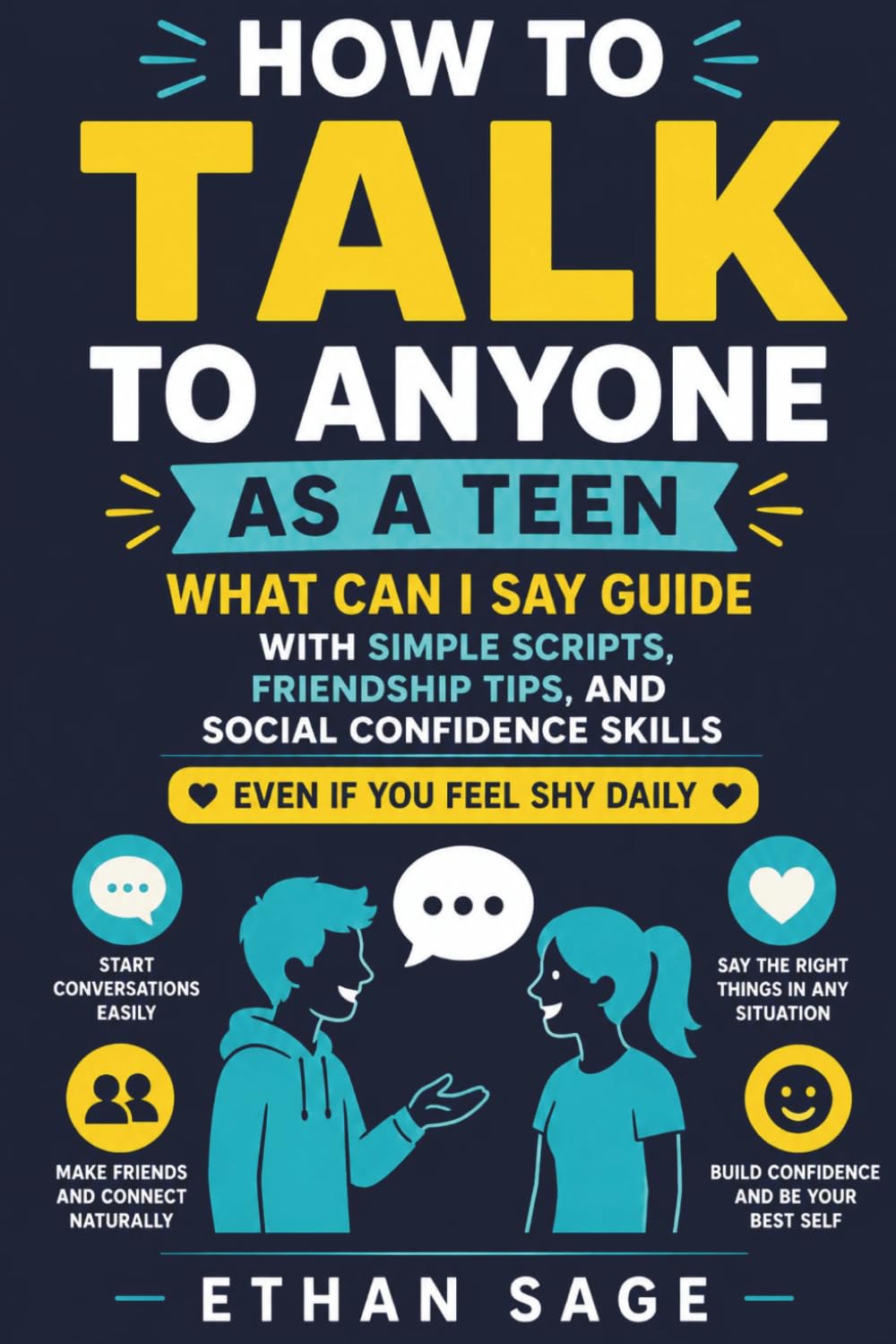 How to Talk to Anyone as a Teen: What Can I Say Guide with Simple Scripts, Friendship Tips, and Social Confidence Skills Even if You Feel Shy Daily