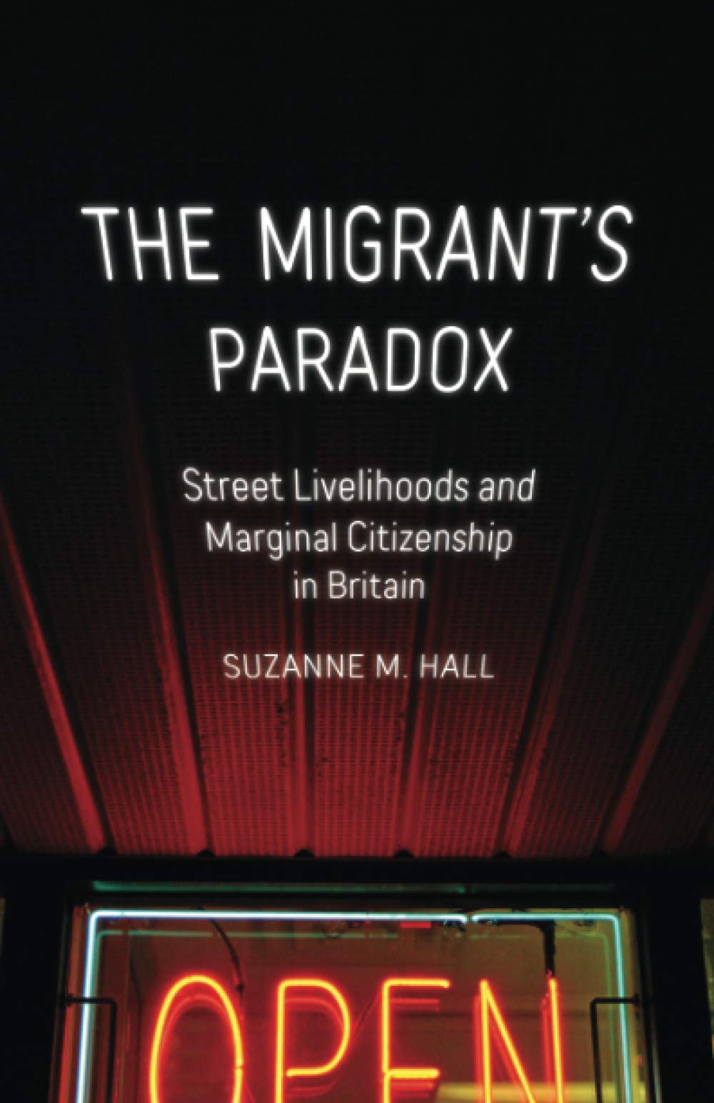 The Migrant's Paradox: Street Livelihoods and Marginal Citizenship in Britain (Globalization and Community)