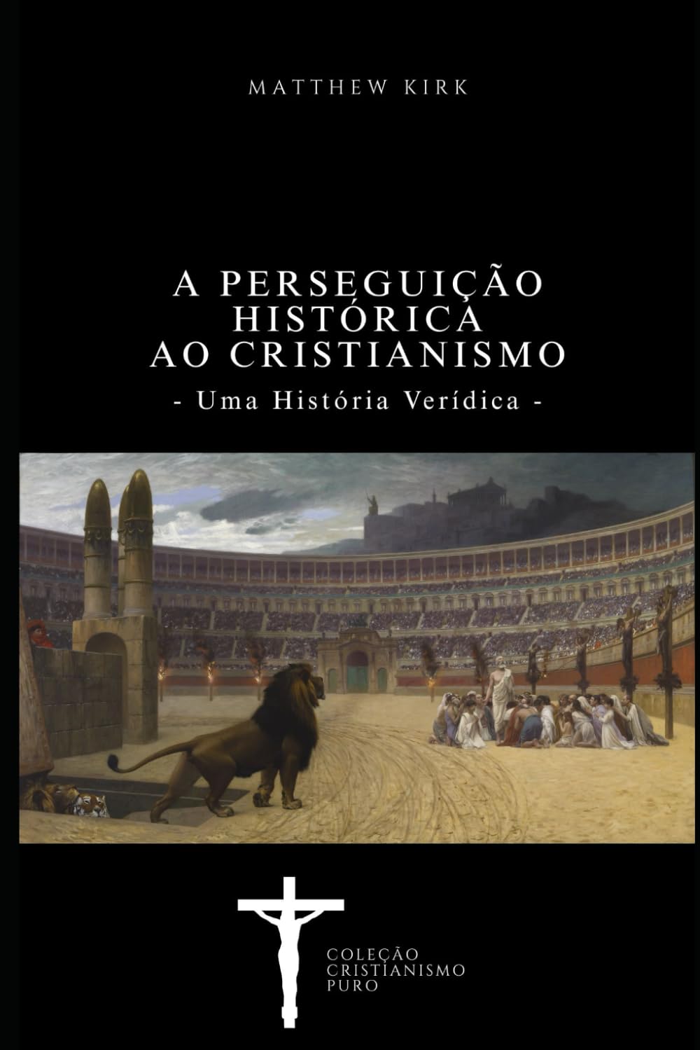 A Perseguição Histórica ao Cristianismo: Uma História Verídica