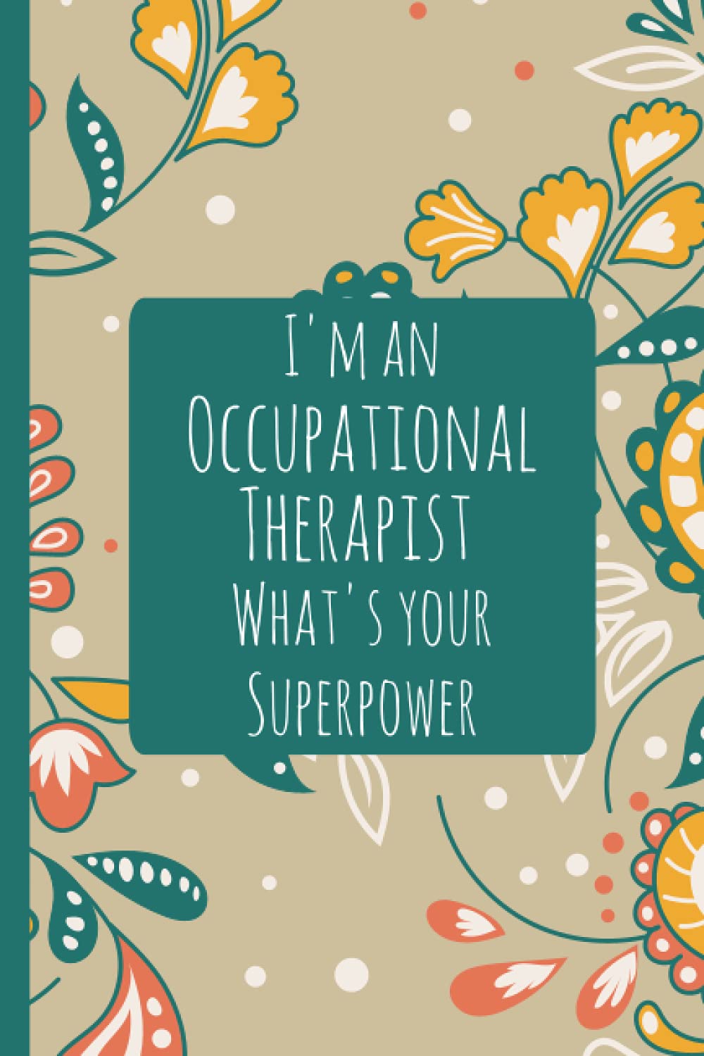 I'm an Occupational Therapist What's your Superpower: OT Notebook Gift, Lined Journal 6x9 inches | OT Student | OT Gifts