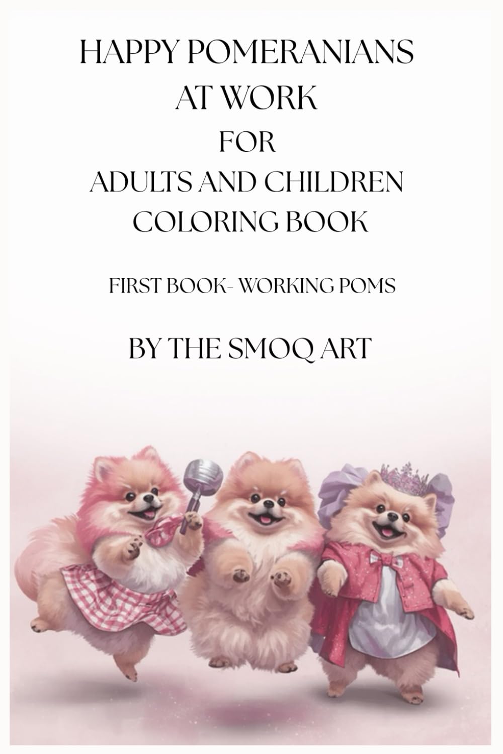 Happy Pomeranians at work for adults and children Coloring book: Pomeranians First book- Working Poms